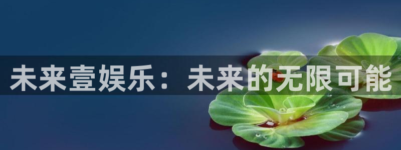 富邦娱乐：未来壹娱乐：未来的无限可能