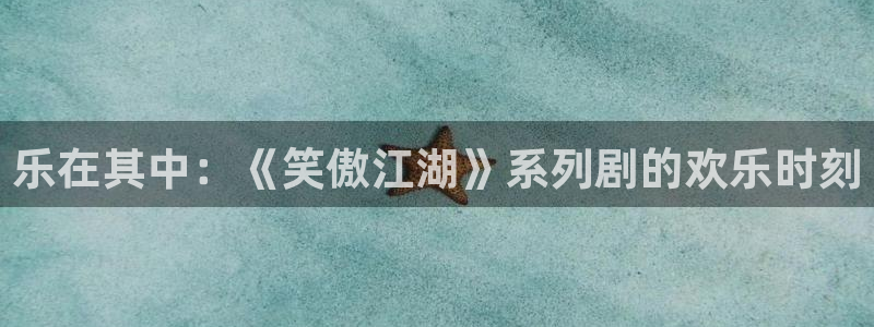 富邦娱乐：乐在其中：《笑傲江湖》系列剧的欢乐时刻